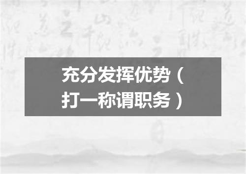 充分发挥优势（打一称谓职务）
