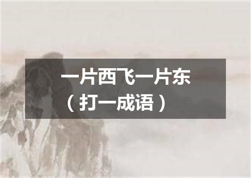 一片西飞一片东（打一成语）