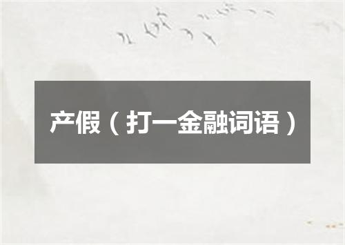 产假（打一金融词语）