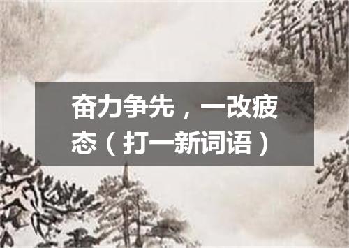 奋力争先，一改疲态（打一新词语）