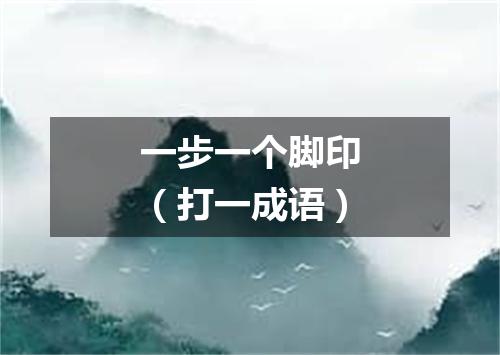 一步一个脚印（打一成语）