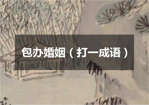包办婚姻（打一成语）