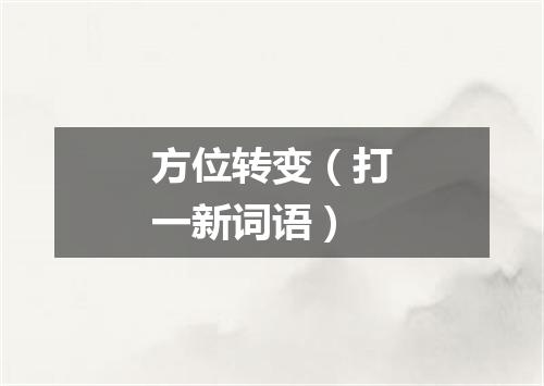 方位转变（打一新词语）