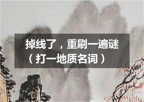掉线了，重刷一遍谜（打一地质名词）