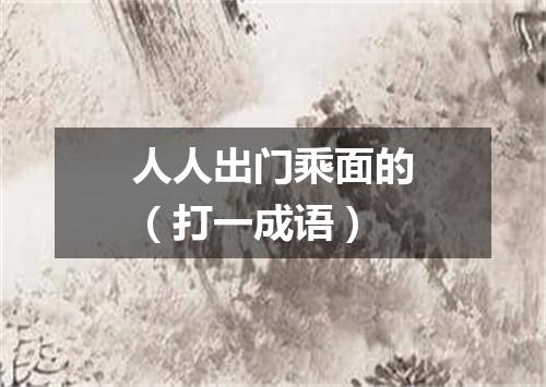 人人出门乘面的（打一成语）