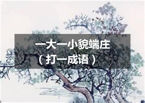 一大一小貌端庄（打一成语）