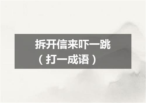 拆开信来吓一跳（打一成语）