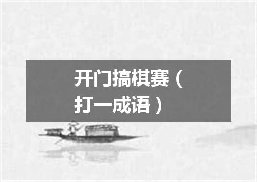 开门搞棋赛（打一成语）