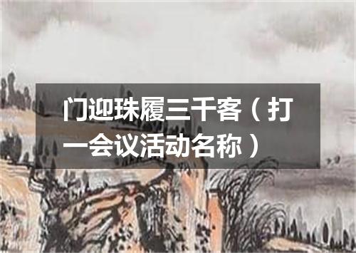 门迎珠履三千客（打一会议活动名称）