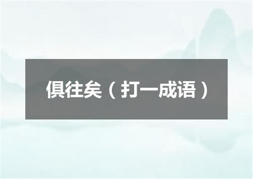 俱往矣（打一成语）
