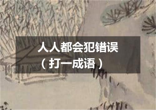 人人都会犯错误（打一成语）