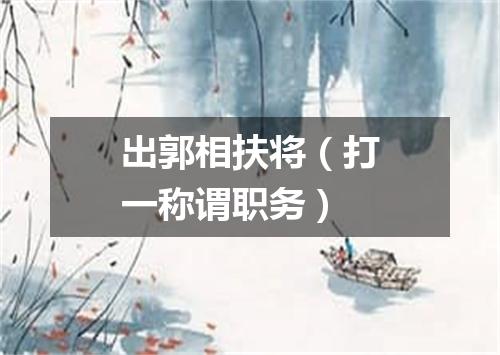 出郭相扶将（打一称谓职务）