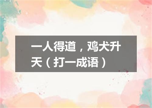 一人得道，鸡犬升天（打一成语）