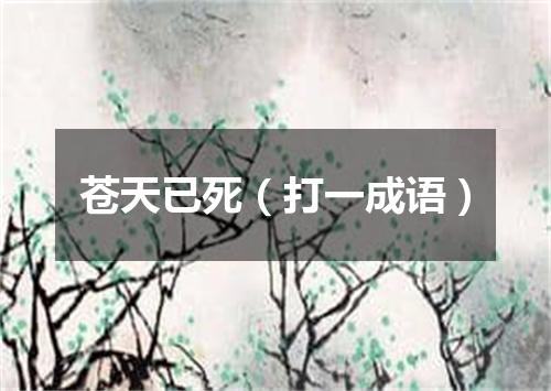 苍天已死（打一成语）