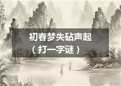 初春梦失砧声起（打一字谜）