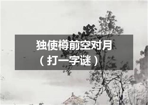 独使樽前空对月（打一字谜）