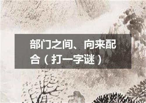 部门之间、向来配合（打一字谜）