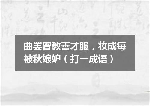 曲罢曾教善才服，妆成每被秋娘妒（打一成语）
