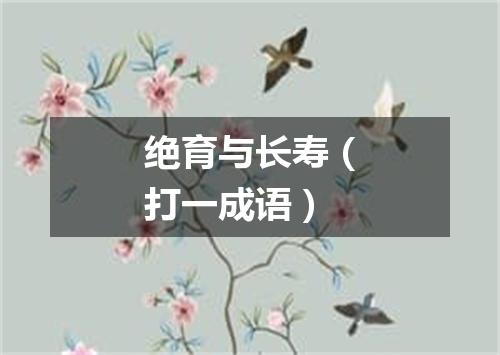绝育与长寿（打一成语）