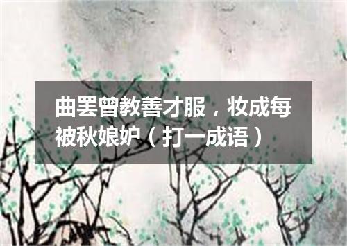 曲罢曾教善才服，妆成每被秋娘妒（打一成语）