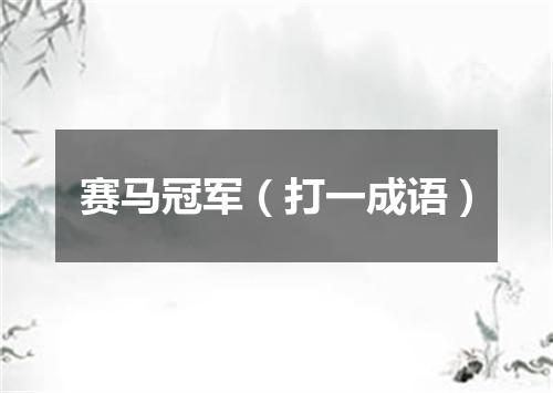赛马冠军（打一成语）