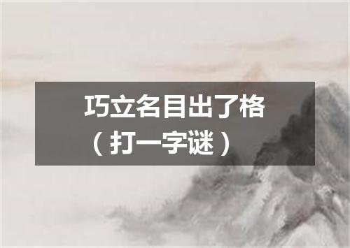 巧立名目出了格（打一字谜）