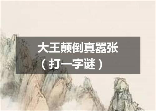 大王颠倒真嚣张（打一字谜）