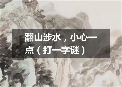翻山涉水，小心一点（打一字谜）