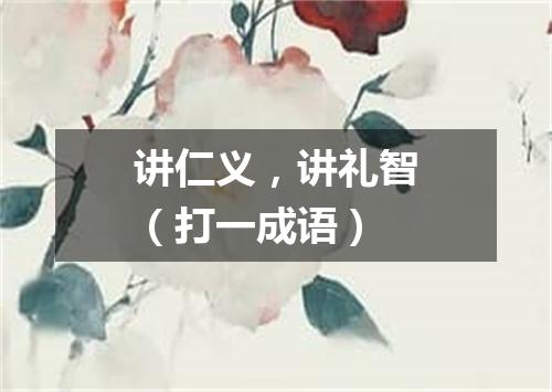 讲仁义，讲礼智（打一成语）