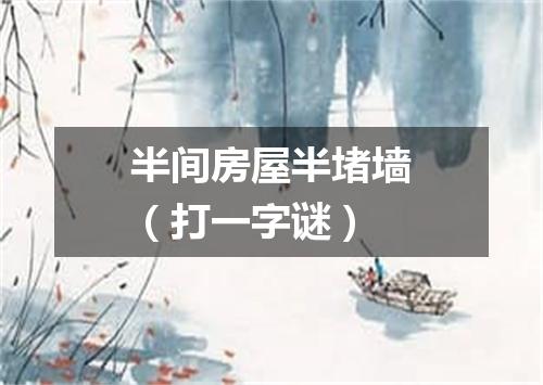 半间房屋半堵墙（打一字谜）