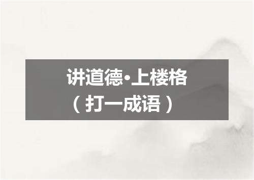 讲道德·上楼格（打一成语）