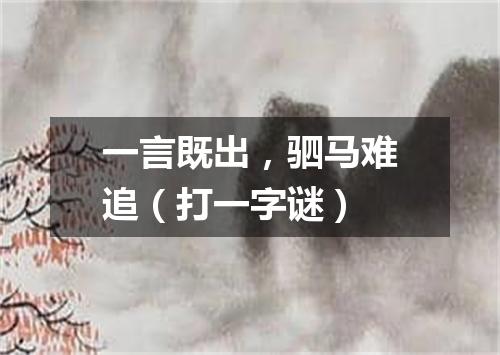 一言既出，驷马难追（打一字谜）
