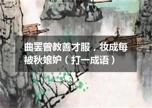 曲罢曾教善才服，妆成每被秋娘妒（打一成语）