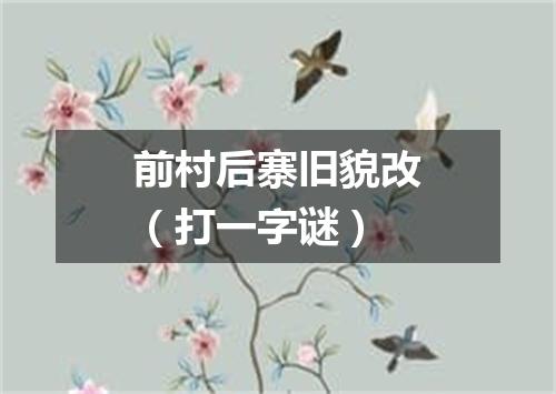 前村后寨旧貌改（打一字谜）