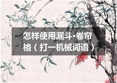 怎样使用漏斗·卷帘格（打一机械词语）
