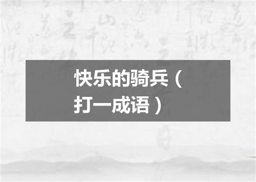快乐的骑兵（打一成语）