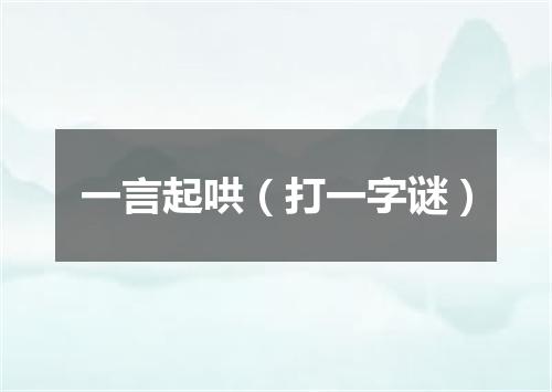 一言起哄（打一字谜）