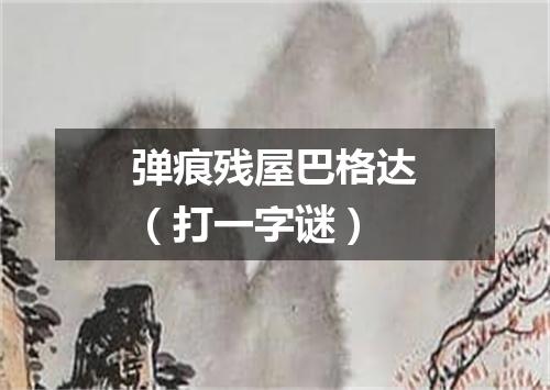 弹痕残屋巴格达（打一字谜）