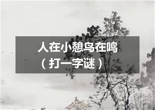 人在小憩鸟在鸣（打一字谜）