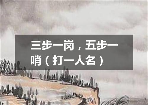 三步一岗，五步一哨（打一人名）