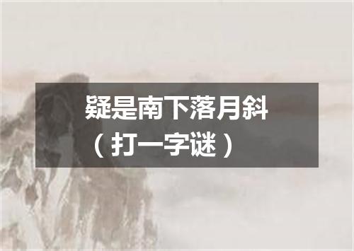 疑是南下落月斜（打一字谜）