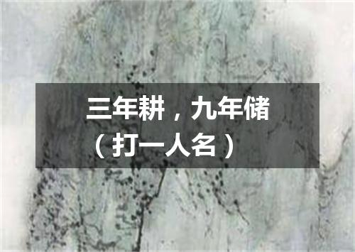 三年耕，九年储（打一人名）
