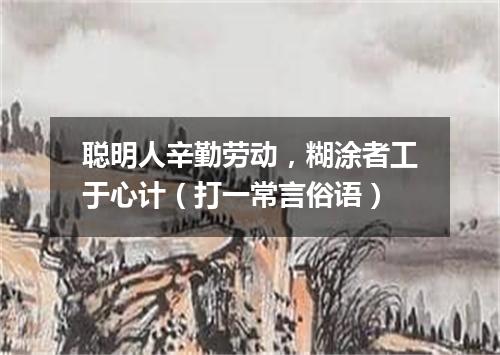 聪明人辛勤劳动，糊涂者工于心计（打一常言俗语）