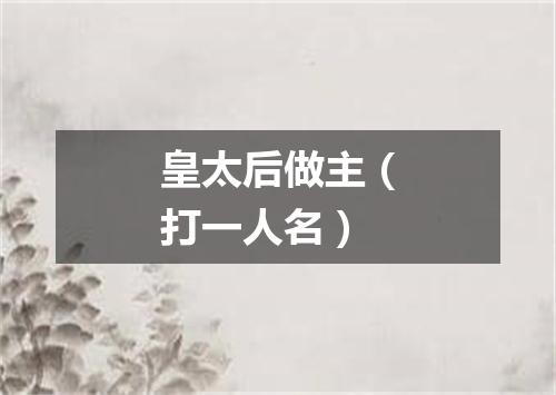 皇太后做主（打一人名）