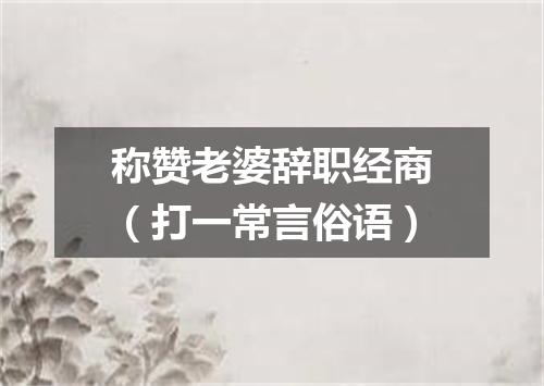 称赞老婆辞职经商（打一常言俗语）