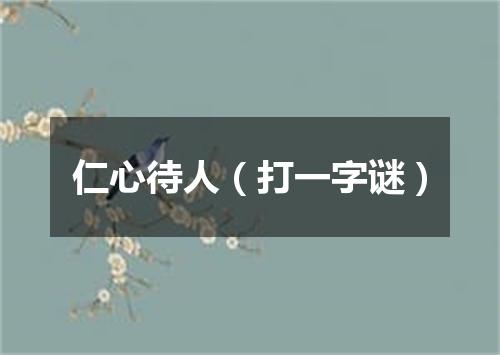 仁心待人（打一字谜）
