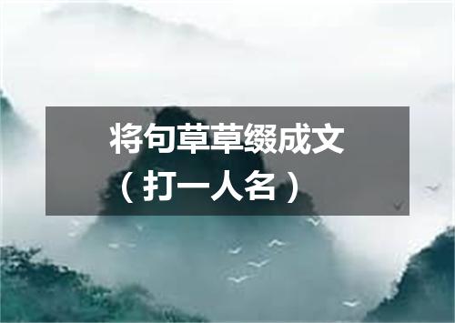 将句草草缀成文（打一人名）