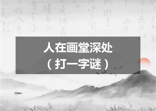 人在画堂深处（打一字谜）