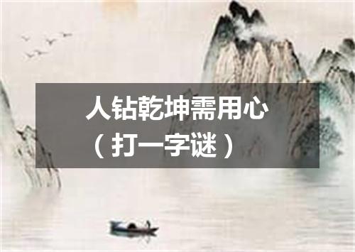 人钻乾坤需用心（打一字谜）