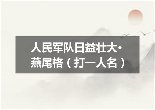 人民军队日益壮大·燕尾格（打一人名）